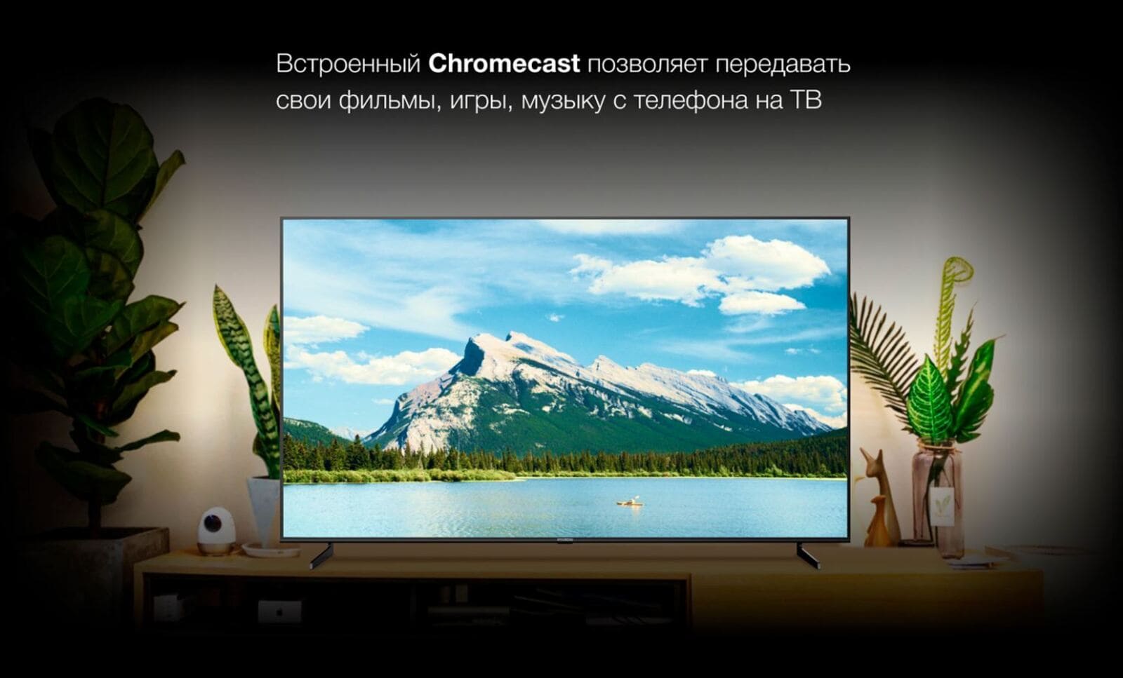 Встроенный Chromecast позволяет передавать свои фильмы, игры, музыку с телефона на ТВ.