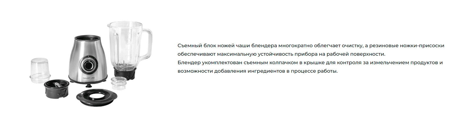 Съемный блок ножей чаши блендера многократно облегчает очистку, а резиновые ножки-присоски обеспечивают максимальную устойчивость прибора на рабочей поверхности. Блендер укомплектован съемным колпачком в крышке для контроля за измельчением продуктов и возможности добавления ингредиентов в процессе работы.