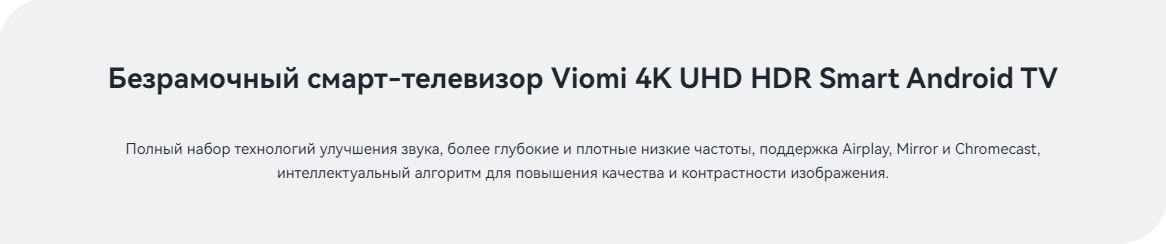 Безрамочный смарт-телевизор Viomi 4K UHD HDR Smart Android TV. Полный набор технологий улучшения звука, более глубокие и плотные низкие частоты, поддержка Airplay, Mirror и Chromecast, интеллектуальный алгоритм для повышения качества и контрастности изображения.