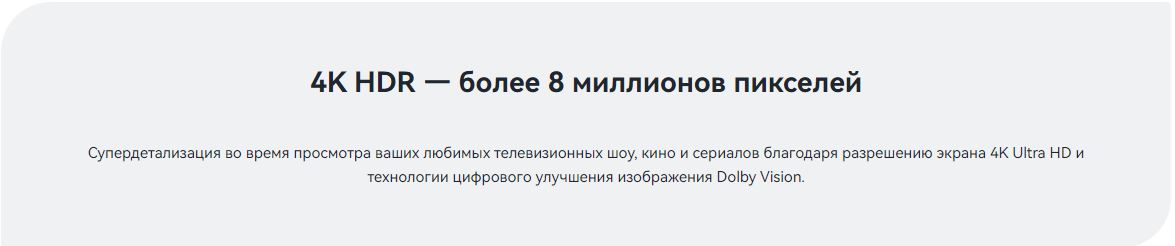 4K HDR — более 8 миллионов пикселей. Супердетализация во время просмотра ваших любимых телевизионных шоу, кино и сериалов благодаря разрешению экрана 4K Ultra HD и технологии цифрового улучшения изображения Dolby Vision.