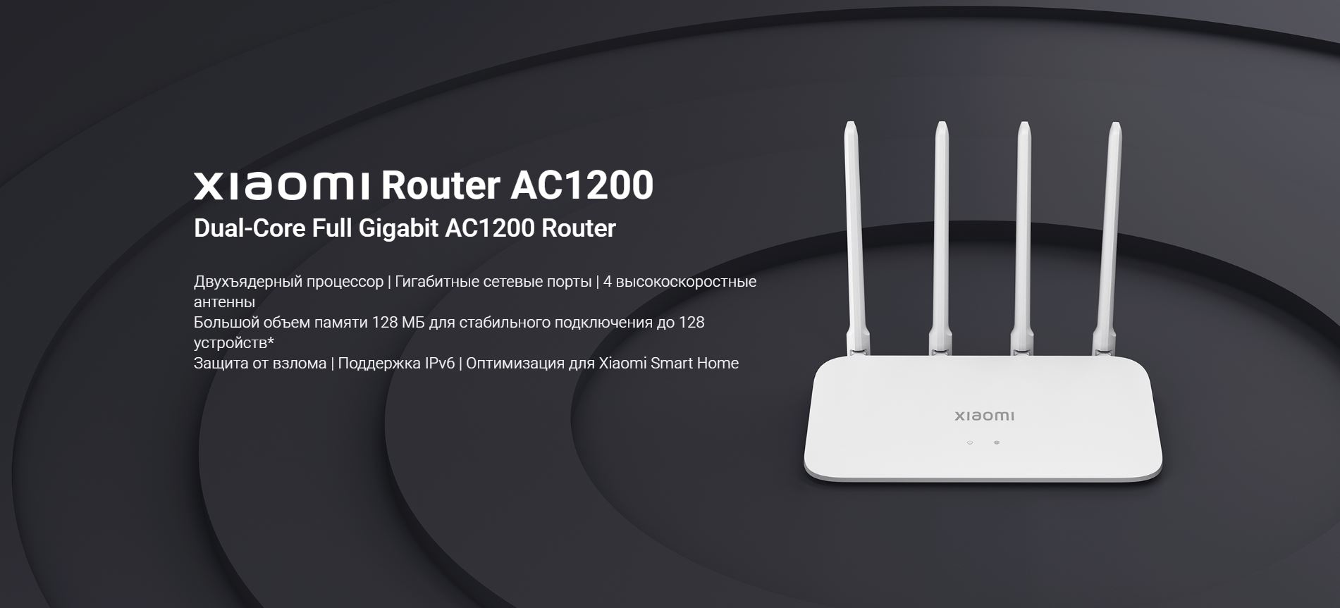 Dual-Core Full Gigabit AC1200 Router. Двухъядерный процессор | Гигабитные сетевые порты | 4 высокоскоростные антенны. Большой объем памяти 128 МБ для стабильного подключения до 128 устройств*. Защита от взлома | Поддержка IPv6 | Оптимизация для Xiaomi Smart Home