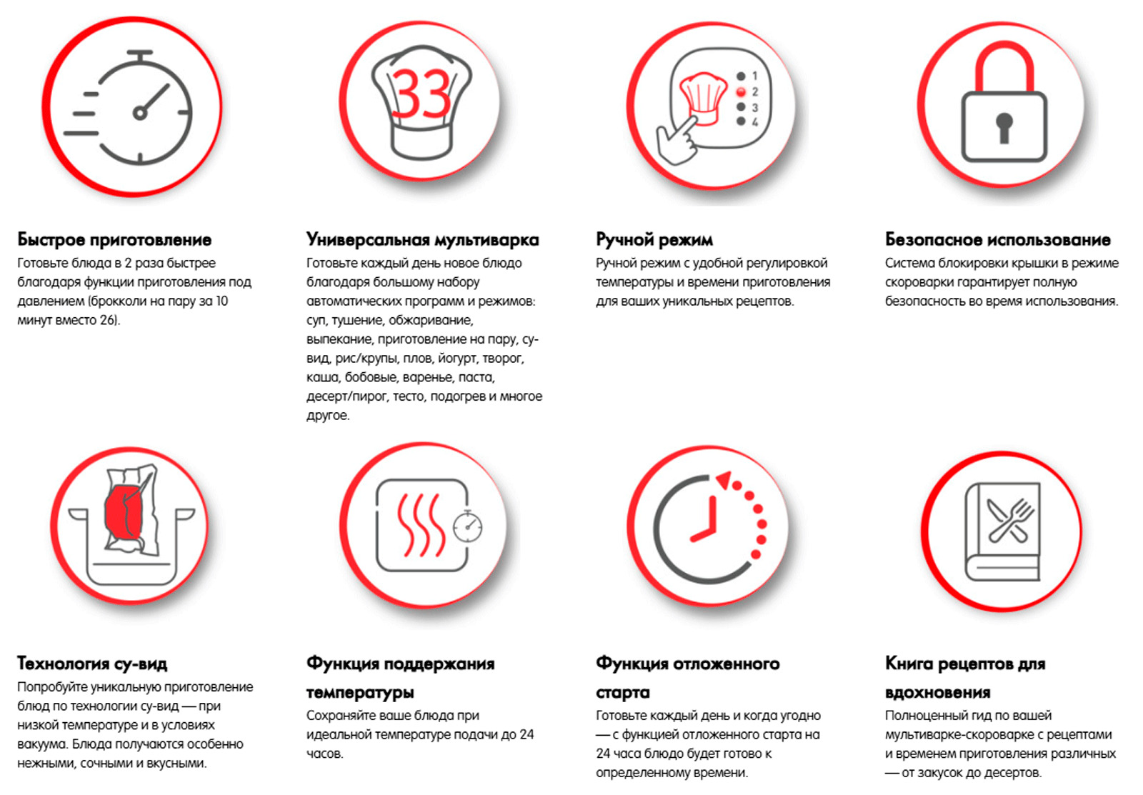 Готовьте каждый день новое блюдо благодаря большому набору автоматических программ и режимов: суп, тушение, обжаривание, выпекание, приготовление на пару, су-вид, рис/крупы, плов, йогурт, творог, каша, бобовые, варенье, паста, десерт/пирог, тесто, подогрев и многое другое.