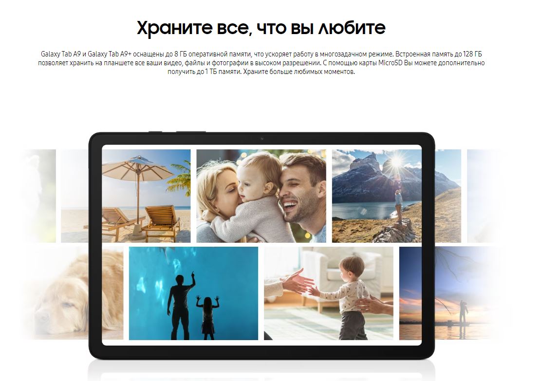 Храните все, что вы любите. Galaxy Tab A9 оснащены до 8 ГБ оперативной памяти, что ускоряет работу в многозадачном режиме. Встроенная память до 128 ГБ позволяет хранить на планшете все ваши видео, файлы и фотографии в высоком разрешении. С помощью карты MicroSD Вы можете дополнительно получить до 1 ТБ памяти. Храните больше любимых моментов.